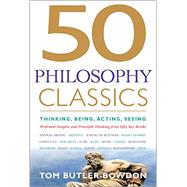 50 Philosophy Classics Thinking, Being, Acting, Seeing: Profound Insights and Powerful Thinking from Fifty Key Books