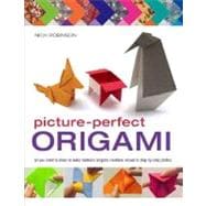 Picture-Perfect Origami : All You Need to Know to Make Fantastic Origami Creations Shown in Step-by-Step Photos