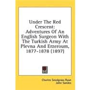 Under the Red Crescent : Adventures of an English Surgeon with the Turkish Army at Plevna and Erzeroum, 1877-1878 (1897)