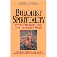 Buddhist Spirituality Later China, Korea, Japan, and the Modern World