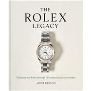 The Rolex Legacy The history of Rolex through 120 seminal and rare watches