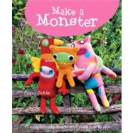 Make a Monster : 15 Easy-to-Make Fleecie Toys You'll Love to Sew