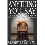 Kindle Book: Anything You Say: The True Story Of One Man's Ordeal With A Derailed Murder Investigation (B076CG78PL)