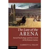 The Lure of the Arena: Social Psychology and the Crowd at the Roman Games