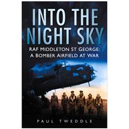 Into the Night Sky : RAF Middleton St George: A Bomber Airfield at War