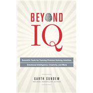Beyond IQ Scientific Tools for Training Problem Solving, Intuition, Emotional Intelligence, Creativity, and More