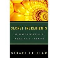 Secret Ingredients The Brave New World of Industrial Farming