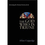 The God Who Is Triune: Revisioning the Christian Doctrine of God
