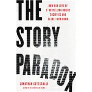 The Story Paradox How Our Love of Storytelling Builds Societies and Tears them Down