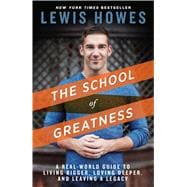 The School of Greatness A Real-World Guide to Living Bigger, Loving Deeper, and Leaving a Legacy