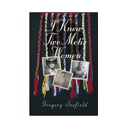 I Knew Two Metis Women: The Lives of Dorothy Scofield and Georgina Houle Young