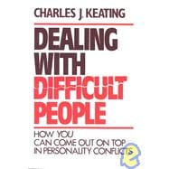 Dealing With Difficult People: How You Can Come Out on Top in Personality Conflicts