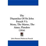 Dispatches of Sir John French V1 : Mons, the Marne, the Aisne, Flanders (1914)