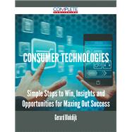 Consumer Technologies: Simple Steps to Win, Insights and Opportunities for Maxing Out Success