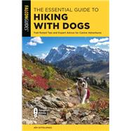 The Essential Guide to Hiking with Dogs Trail-Tested Tips and Expert Advice for Canine Adventures