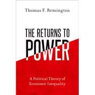 The Returns to Power A Political Theory of Economic Inequality