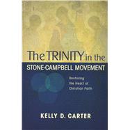 Trinity in the Stone-Campbell Movement: Restoring the Heart of Christian Faith