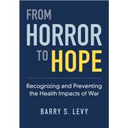 From Horror to Hope Recognizing and Preventing the Health Impacts of War