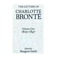 The Letters of Charlotte Brontë With a Selection of Letters by Family and Friends, Volume I: 1829-1847