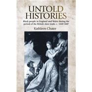 Untold Histories Black People in England and Wales During the Period of the British Slave Trade, C. 16601807