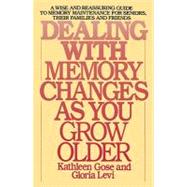 Dealing with Memory Changes As You Grow Older A Wise and Reassuring Guide to Memory Maintenance for Seniors, Their Families and Friends