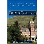 Dumb College : A Story about the Decline of Western Civilization