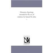 Elements of Geology, Intended for the Use of Students, by Samuel St John