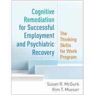 Cognitive Remediation for Successful Employment and Psychiatric Recovery The Thinking Skills for Work Program