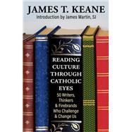 Reading Culture Through Catholic Eyes: 50 Writers, Thinkers, and Firebrands Who Challenge and Change Us