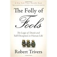 The Folly of Fools The Logic of Deceit and Self-Deception in Human Life