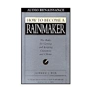 How to Become a Rainmaker: The Rules for Getting and Keeping Customers and Cl