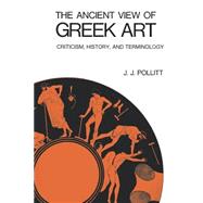 The Ancient View of Greek Art; Criticism, History, and Terminology