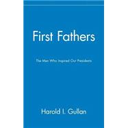 First Fathers : The Men Who Inspired Our Presidents