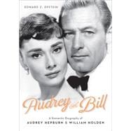 Audrey and Bill A Romantic Biography of Audrey Hepburn and William Holden