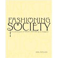 Fashioning Society A Hundred Years of Haute Couture by Six Designers