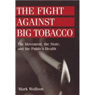 The Fight Against Big Tobacco: The Movement, the State and the Public's Health