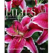 Lilies : A Guide to Choosing and Growing Lilies