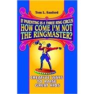 If Parenting Is a Three-ring Circus How Come I'm Not the Ringmaster?