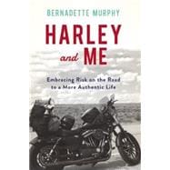 Harley and Me Embracing Risk On the Road to a More Authentic Life