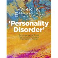 Working Effectively with ‘Personality Disorder’ Contemporary and Critical Approaches to Clinical and Organisational Practice