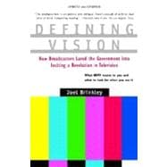 Defining Vision : How Broadcasters Lured the Government into Inciting a Revolution in Television, Updated and Expanded