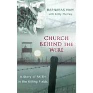 Church Behind the Wire A Story of Faith in the Killing Fields