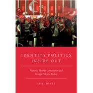 Identity Politics Inside Out National Identity Contestation and Foreign Policy in Turkey