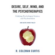 Desire, Self, Mind, and the Psychotherapies Unifying Psychological Science and Psychoanalysis