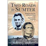 Two Roads to Sumter: Abraham Lincoln, Jefferson Davis and the March to the Civil War