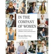 In the Company of Women Inspiration and Advice from over 100 Makers, Artists, and Entrepreneurs