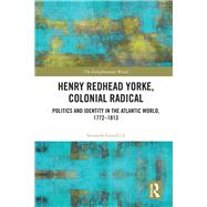 Henry Redhead Yorke, Colonial Radical: Politics and Identity in the Atlantic World, 1790û1813