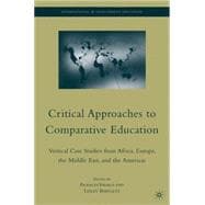 Critical Approaches to Comparative Education Vertical Case Studies from Africa, Europe, the Middle East, and the Americas