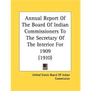 Annual Report Of The Board Of Indian Commissioners To The Secretary Of The Interior For 1909