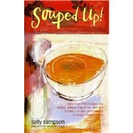 Souped Up : More Than 100 Recipes for Soups, Stews, and Chilis, and the Breads, Salads, and Sweets to Make Them a Meal
